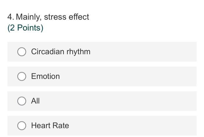 4 Mainly Stress Effect 2 Points O Circadian Rhythm O Emotion All Heart Rate 5 Which Of The Following Is Does Not C 1