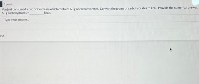 1 Point You Just Consumed A Cup Of Ice Cream Which Contains 60 G Of Carbohydrates Convert The Grams Of Carbohydrates To 1