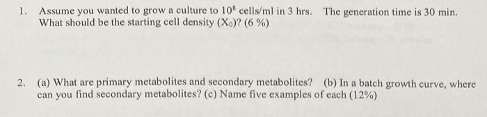 1 Assume You Wanted To Grow A Culture To 108 Cells Ml In 3 Hrs The Generation Time Is 30 Min What Should Be The Start 1