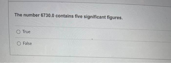 The Number 6730 0 Contains Five Significant Figures O True O False 1