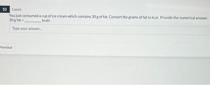 10 1 Point You Just Consumed A Cup Of Ice Cream Which Contains 30 G Of Fat Convert The Grams Of Fat To Kcal Provide Th 1