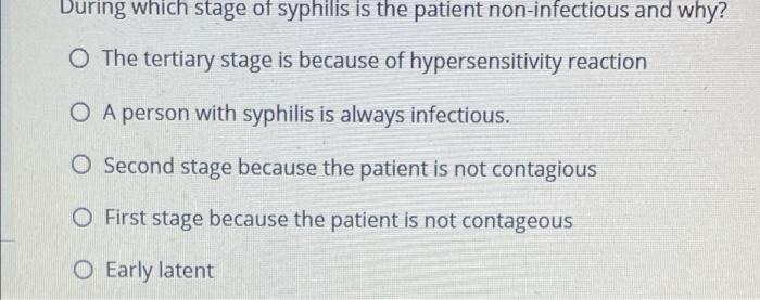 During Which Stage Of Syphilis Is The Patient Non Infectious And Why O The Tertiary Stage Is Because Of Hypersensitivit 1