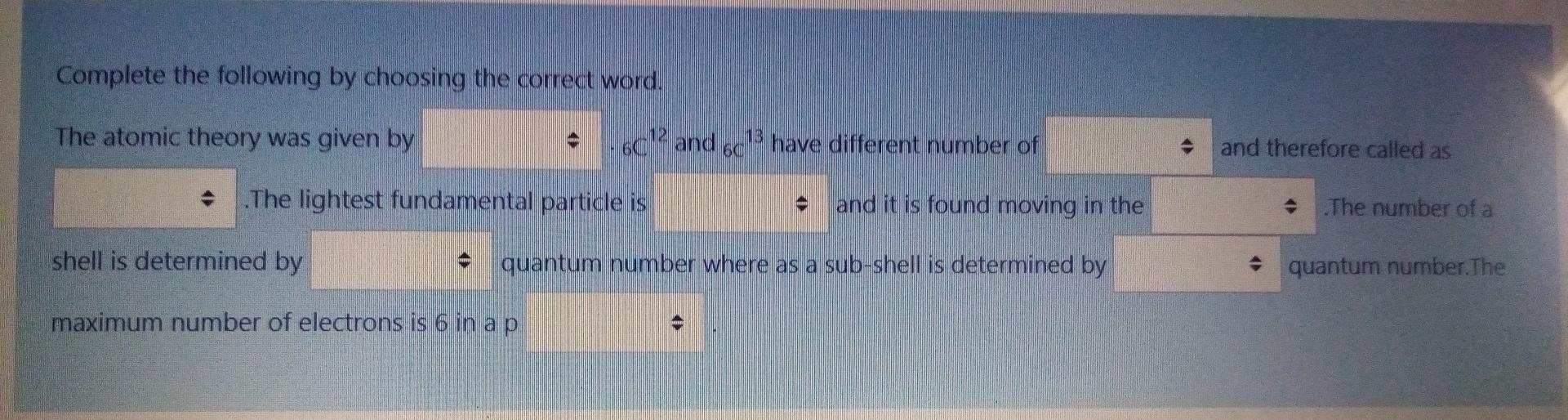 Complete The Following By Choosing The Correct Word The Atomic Theory Was Given By 6c12 And 60 Have Different Number Of 1