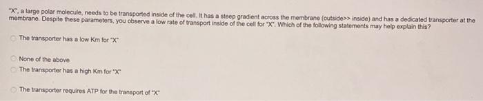 X A Large Polar Molecule Needs To Be Transported Inside Of The Cell It Has A Steep Gradient Across The Membrane Ou 1