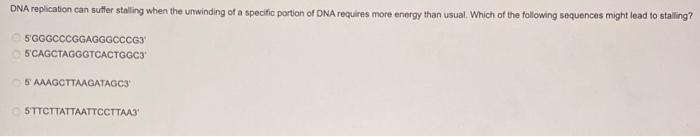 Dna Replication Can Suffer Stalling When The Unwinding Of A Specific Portion Of Dna Requires More Energy Than Usual Whi 1
