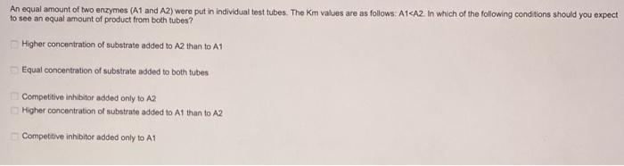 An Equal Amount Of Two Enzymes A1 And A2 Were Put In Individual Test Tubes The Km Values Are As Follows A1 A2 In Wh 1