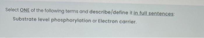 Select One Of The Following Terms And Describe Define It In Full Sentences Substrate Level Phosphorylation Or Electron 1