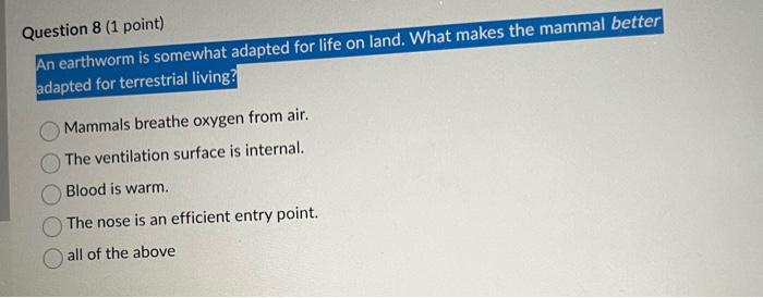 Question 8 1 Point An Earthworm Is Somewhat Adapted For Life On Land What Makes The Mammal Better Adapted For Terrest 1