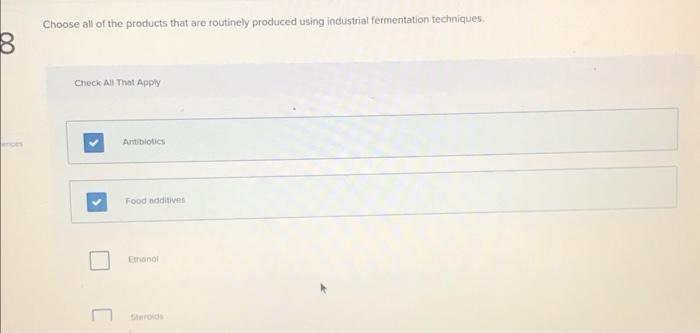 8 Choose All Of The Products That Are Routinely Produced Using Industrial Fermentation Techniques Check All That Apply 1