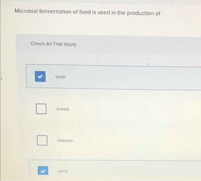 Microbial Fermentation Of Food Is Used In The Production Of Check All That Apply Beer Bread Cheese Wine Beer Bread 1