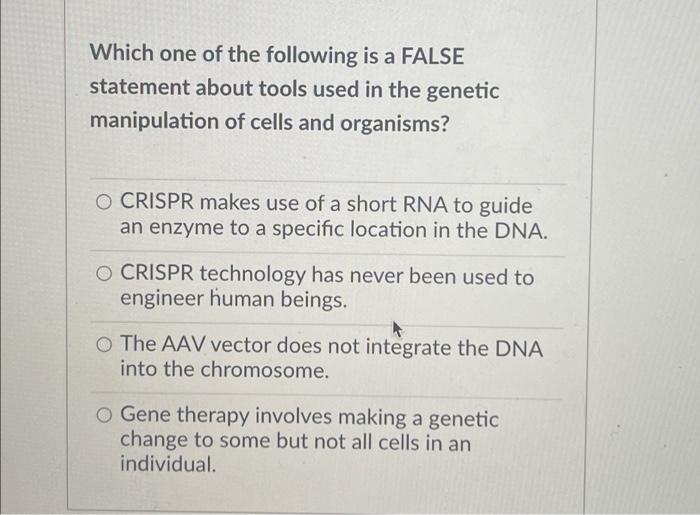 Which One Of The Following Is A False Statement About Tools Used In The Genetic Manipulation Of Cells And Organisms O C 1