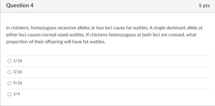 Question 4 5 Pts In Chickens Homozygous Recessive Alleles At Two Loci Cause Fat Wattles A Single Dominant Allele At Ei 1