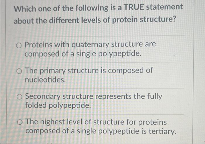 Which One Of The Following Is A True Statement About The Different Levels Of Protein Structure O Proteins With Quaterna 1