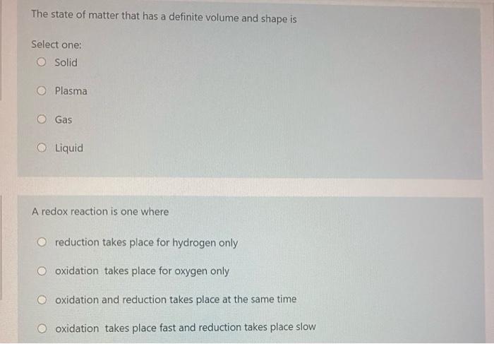The State Of Matter That Has A Definite Volume And Shape Is Select One O Solid O Plasma Gas Liquid A Redox Reaction Is 1