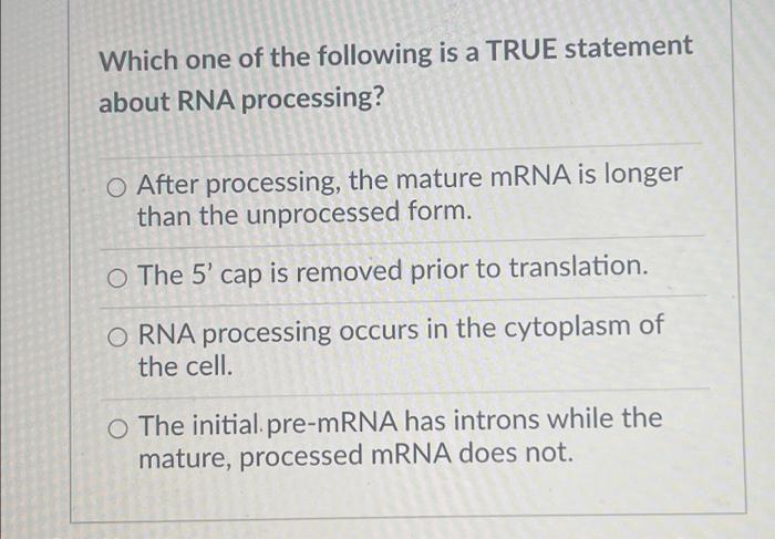 Which One Of The Following Is A True Statement About Rna Processing O After Processing The Mature Mrna Is Longer Than 1