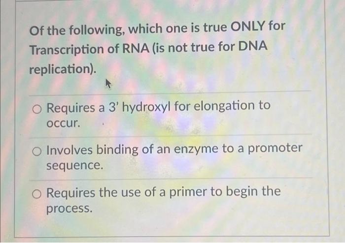 Of The Following Which One Is True Only For Transcription Of Rna Is Not True For Dna Replication O Requires A 3 Hyd 1