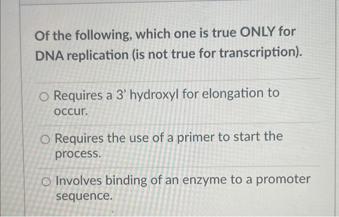 Of The Following Which One Is True Only For Transcription Of Rna Is Not True For Dna Replication O Requires A 3 Hyd 2