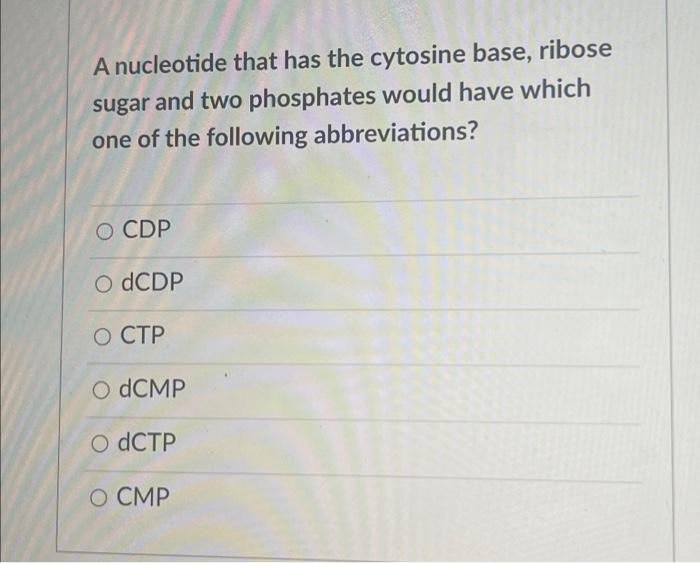 A Nucleotide That Has The Cytosine Base Ribose Sugar And Two Phosphates Would Have Which One Of The Following Abbreviat 1