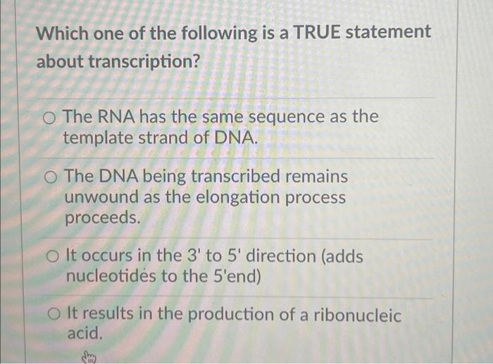 Which One Of The Following Is A True Statement About Transcription O The Rna Has The Same Sequence As The Template Stra 1