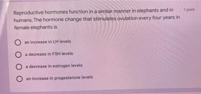1 Point Reproductive Hormones Function In A Similar Manner In Elephants And In Humans The Hormone Change That Stimulate 1