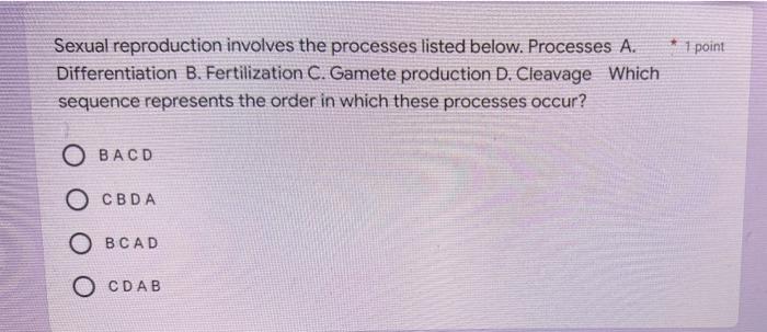 Sexual Reproduction Involves The Processes Listed Below Processes A Differentiation B Fertilization C Gamete Product 1