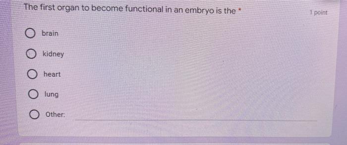 The First Organ To Become Functional In An Embryo Is The O Brain Kidney O Heart O Lung Other 1 Point Following Impla 1