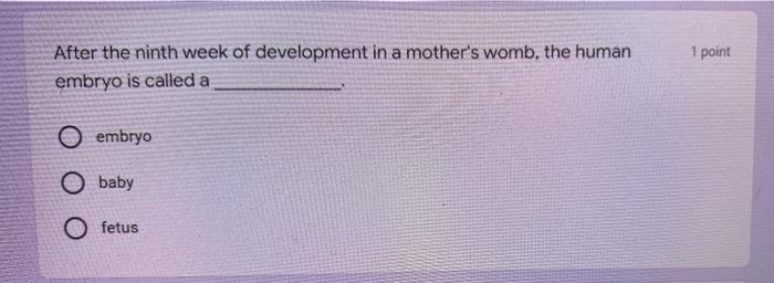 After The Ninth Week Of Development In A Mother S Womb The Human Embryo Is Called A O Embryo O Baby Fetus 1 Point Horm 1