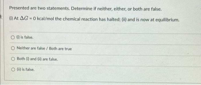 Presented Are Two Statements Determine If Neither Either Or Both Are False I At Ag 0 Kcal Mol The Chemical Reactio 1