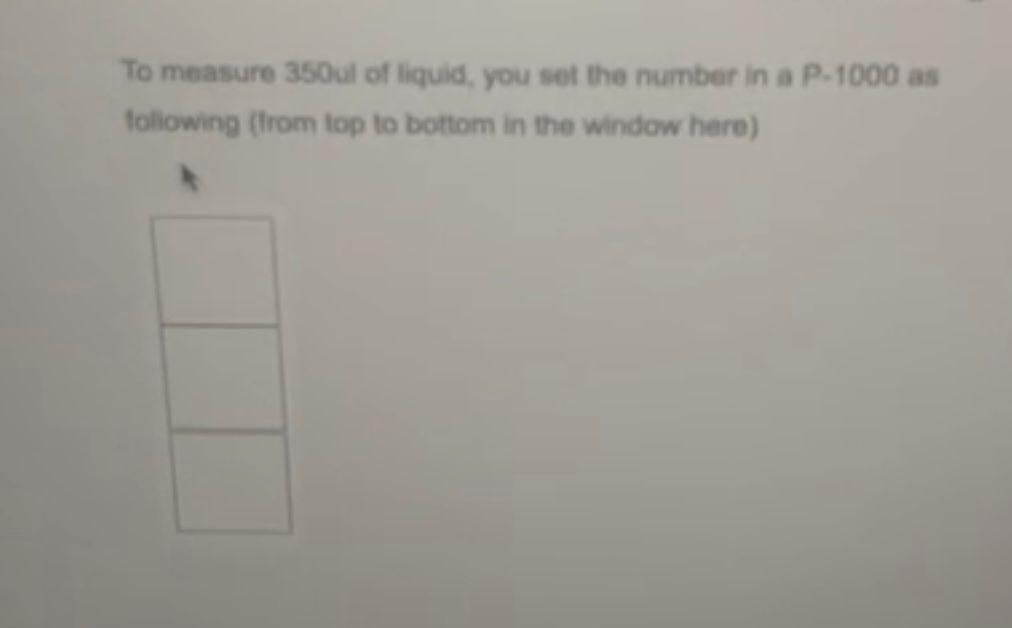 To Measure 350ul Of Liquid You Set The Number In A P 1000 As Following From Top To Bottom In The Window Here What Is 1