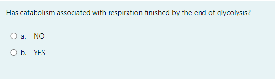 Has Catabolism Associated With Respiration Finished By The End Of Glycolysis O A No O B Yes 1