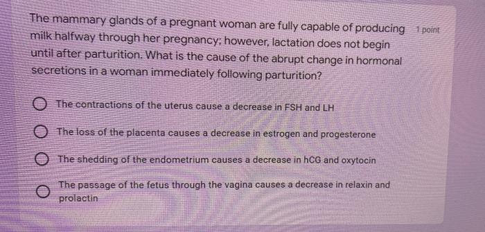 1 Point The Mammary Glands Of A Pregnant Woman Are Fully Capable Of Producing Milk Halfway Through Her Pregnancy Howeve 1