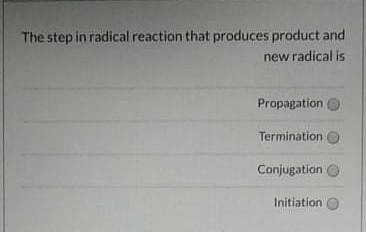 The Step In Radical Reaction That Produces Product And New Radicalis Propagation Termination Conjugation Initiation 1
