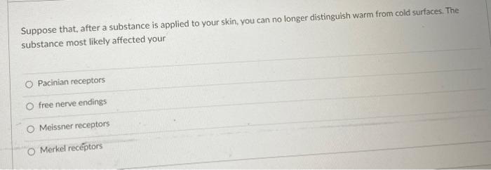 Suppose That After A Substance Is Applied To Your Skin You Can No Longer Distinguish Warm From Cold Surfaces The Subs 1