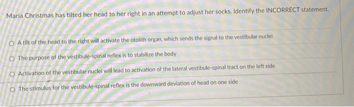 Maria Christmas Has Tilted Her Head To Her Right In An Attempt To Adjust Her Socks Identify The Incorrect Statement Oa 1