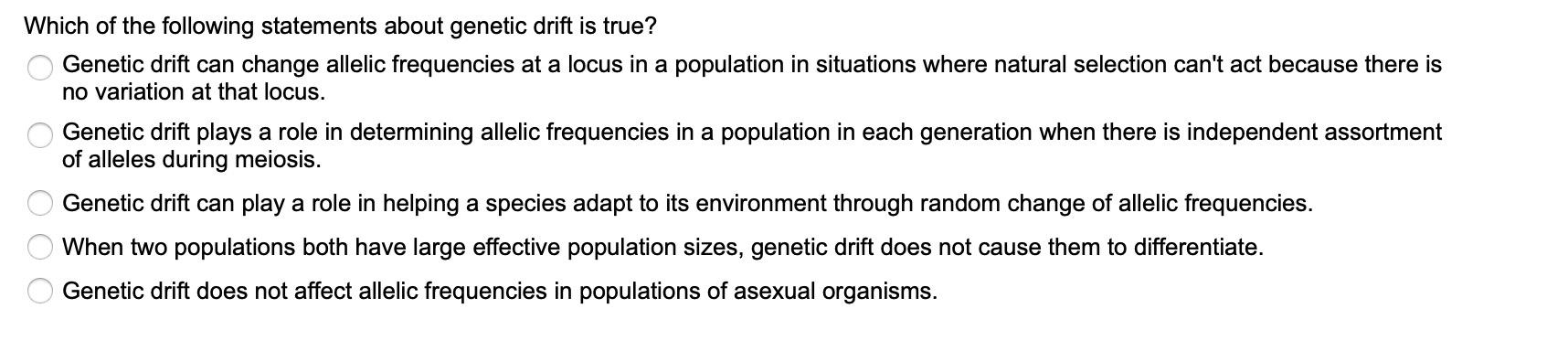 Which Of The Following Statements About Genetic Drift Is True Genetic Drift Can Change Allelic Frequencies At A Locus I 1