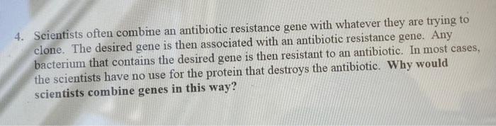 4 Scientists Often Combine An Antibiotic Resistance Gene With Whatever They Are Trying To Clone The Desired Gene Is Th 1