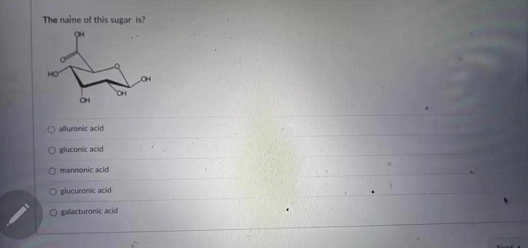 The Name Of This Sugar Is Oh Ho Loh Oh O Alluronic Acid O Gluconic Acid O Mannonic Acid O Glucuronic Acid O Galacturoni 1