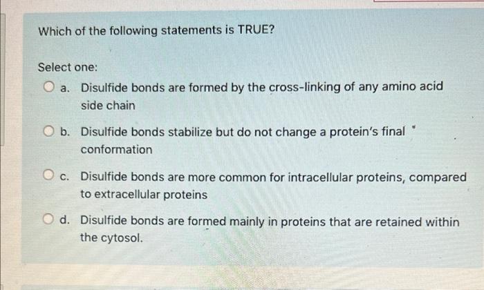Which Of The Following Statements Is True Select One Oa Disulfide Bonds Are Formed By The Cross Linking Of Any Amino 1