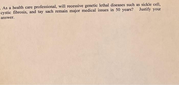 As A Health Care Professional Will Recessive Genetic Lethal Diseases Such As Sickle Cell Cystic Fibrosis And Tay Sa 1
