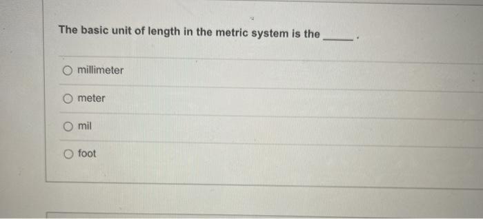 The Basic Unit Of Length In The Metric System Is The Millimeter O Meter O Mil Foot 1