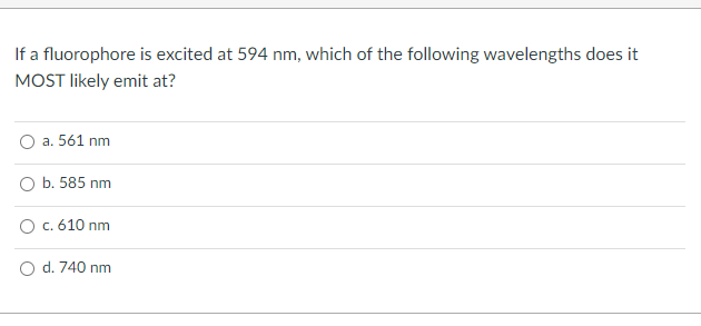 If A Fluorophore Is Excited At 594 Nm Which Of The Following Wavelengths Does It Most Likely Emit At A 561 Nm B 585 1