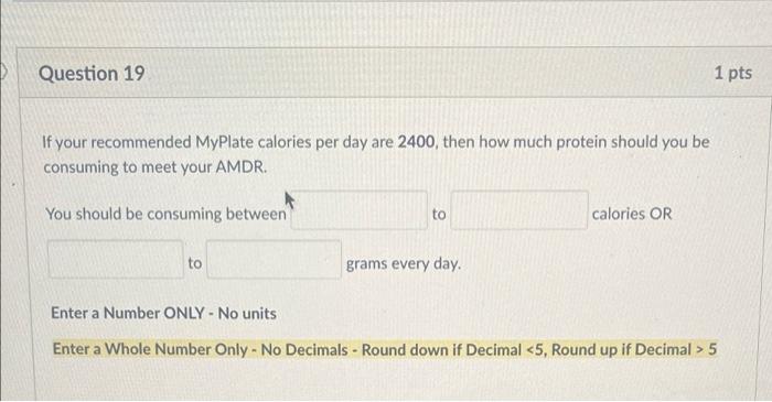 Question 19 1 Pts If Your Recommended Myplate Calories Per Day Are 2400 Then How Much Protein Should You Be Consuming T 1