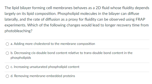The Lipid Bilayer Forming Cell Membranes Behaves As A 2d Fluid Whose Fluidity Depends Largely On Its Lipid Composition 1