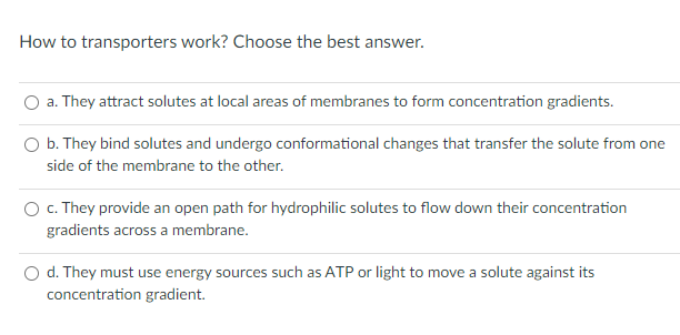 How To Transporters Work Choose The Best Answer A They Attract Solutes At Local Areas Of Membranes To Form Concentrat 1
