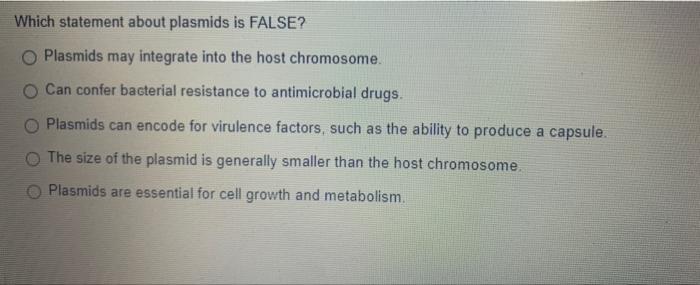 Which Statement About Plasmids Is False O Plasmids May Integrate Into The Host Chromosome O Can Confer Bacterial Resis 1