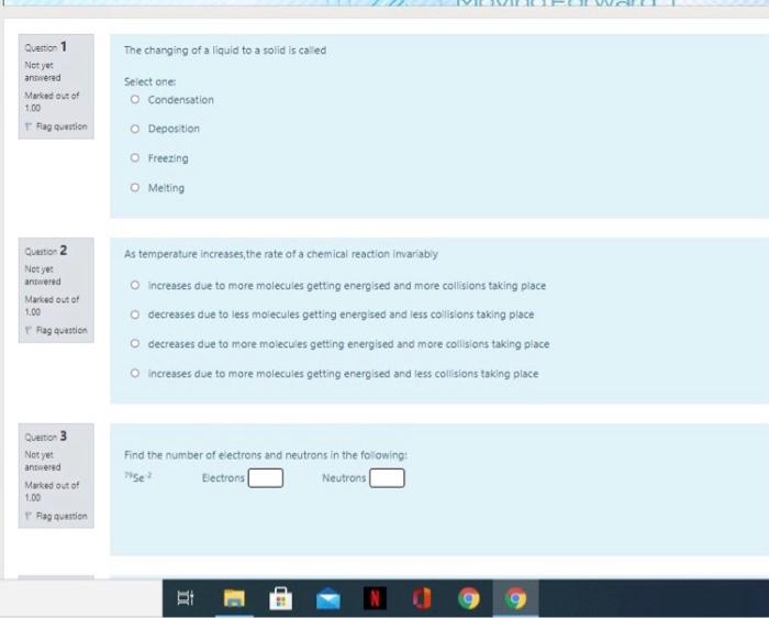 Question 1 Not Yet Answered Marked Out Of 100 Pag Question The Changing Of A Liquid To A Solid Is Called Select One O C 1