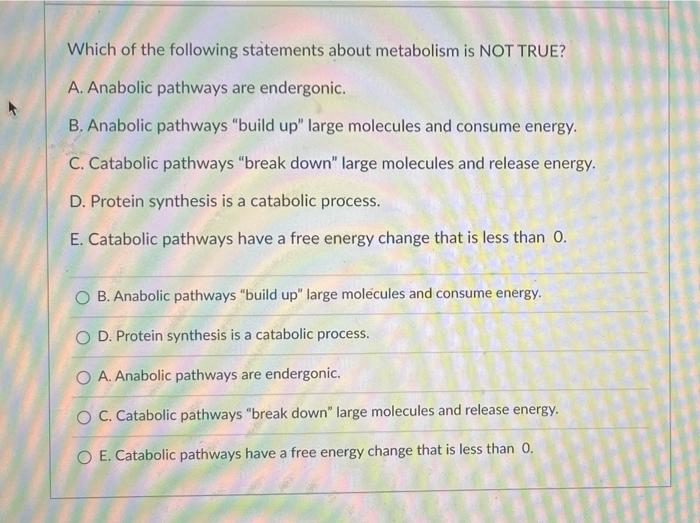 Which Of The Following Statements About Metabolism Is Not True A Anabolic Pathways Are Endergonic B Anabolic Pathway 1