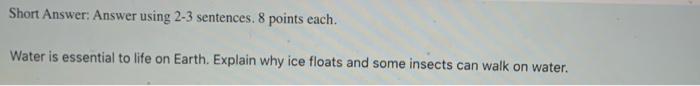 Short Answer Answer Using 2 3 Sentences 8 Points Each Water Is Essential To Life On Earth Explain Why Ice Floats And 1