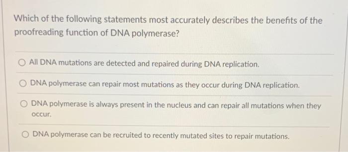 Which Of The Following Statements Most Accurately Describes The Benefits Of The Proofreading Function Of Dna Polymerase 1
