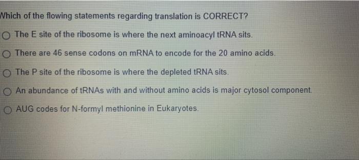 Which Of The Flowing Statements Regarding Translation Is Correct O The E Site Of The Ribosome Is Where The Next Aminoac 1